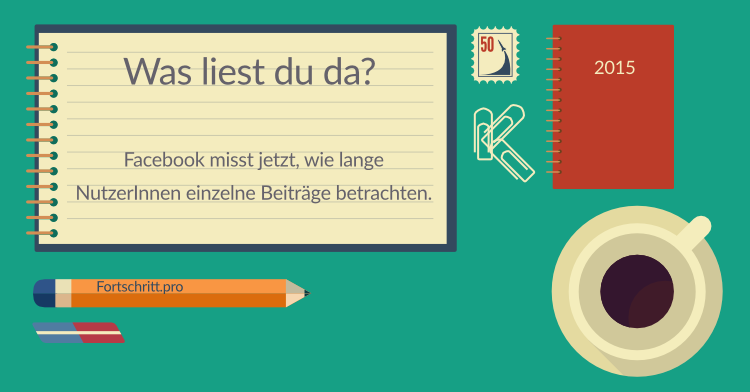 Facebook misst nun, wie lange NutzerInnen Ihre Beiträge betrachten.