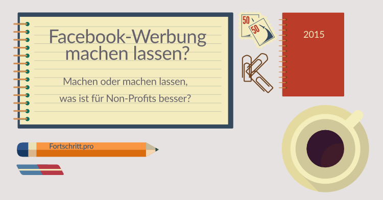 Facebook-Werbung: selbst schalten oder machen lassen?