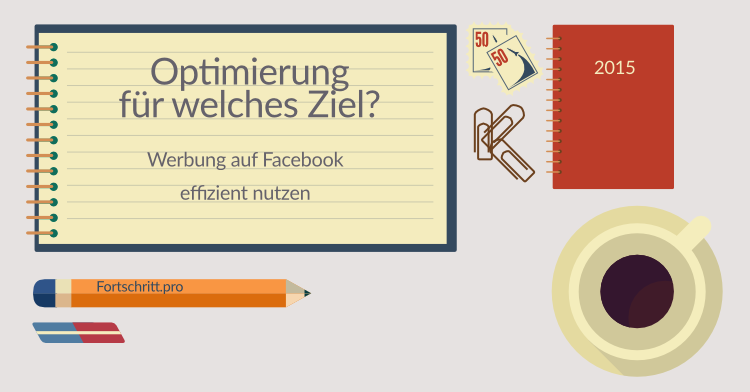 Werbung auf Facebook: Optimierung für welches Ziel?